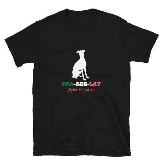 Italian Greyhound "FRA-GEE-LAY : Must Be Italian" Short-Sleeve T-Shirt